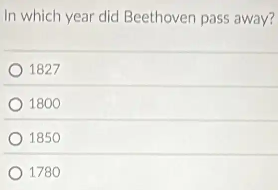 In which year did Beethoven pass away?
1827
1800
1850
1780