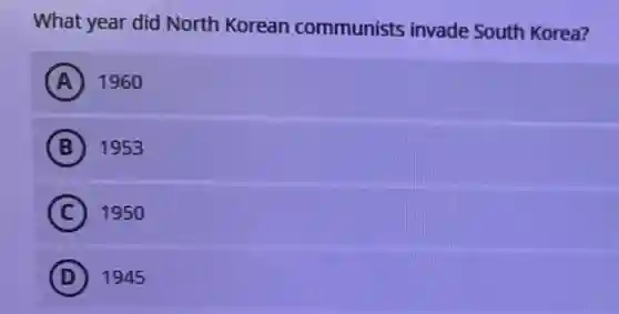 What year did North Korean communists invade South Korea?
A 1960
B 1953
C 1950
D 1945