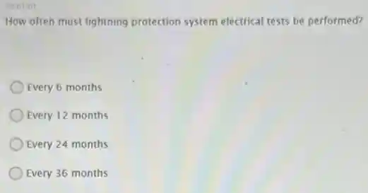 00.01 01
How often must lightning protection system electrical tests be performed?
Every 6 months
Every 12 months
Every 24 months
Every 36 months