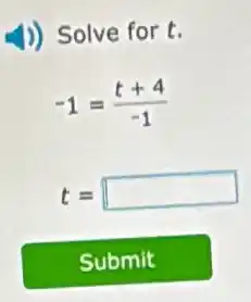 1)) Solve for t.
-1=(t+4)/(-1)
t= square