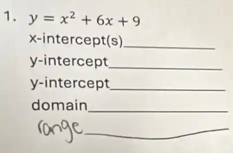 1. y=x^2+6x+9
x-intercept(s) __
y-intercept __
y-intercept __
domain __
range __