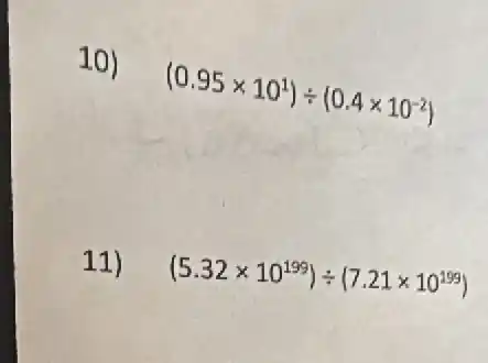 10)
(0.95times 10^1)div (0.4times 10^-2)
11)
(5.32times 10^199)div (7.21times 10^199)