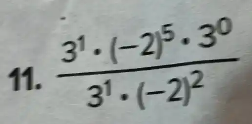 11. (3^1cdot (-2)^5cdot 3^0)/(3^1)cdot (-2)^(2)