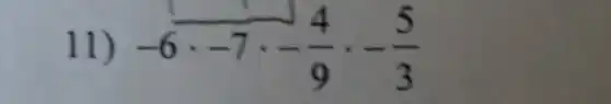 11) -6cdot -7cdot -(4)/(9)cdot -(5)/(3)