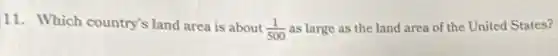 11. Which country's land area is about
(1)/(500) as large as the land area of the United States?