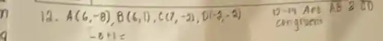 12. A(6,-8), B(6,1), C(7,-2), D(-2,-2) D-19 ARE A B 2 C D congruers