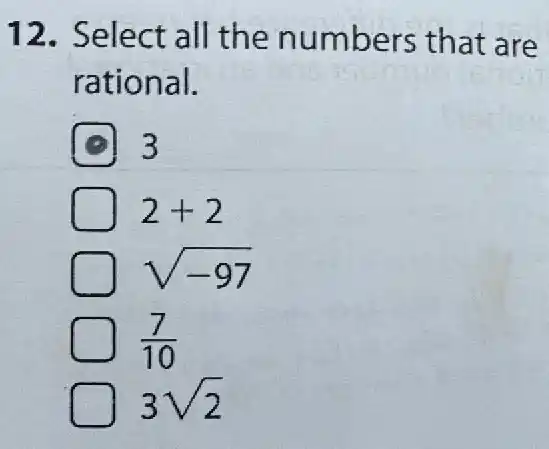 12. Select all the numbers that are
rational.
3
2+2
(7)/(10)
3sqrt (2)