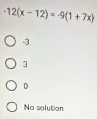 -12(x-12)=-9(1+7x)
-3
3
o
No solution