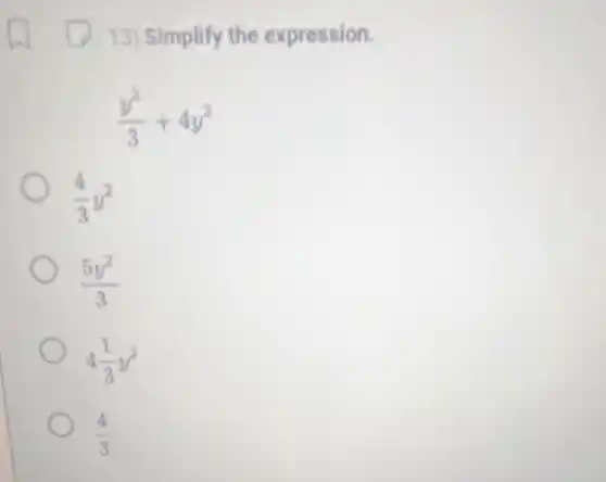 13) Simplify the expression.
(y^2)/(3)+4y^2
(4)/(3)y^2
(5y^2)/(3)
4(1)/(3)y^2
(4)/(3)