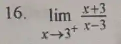 16.
lim _(xarrow 3^+)(x+3)/(x-3)