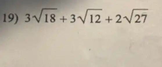 19) 3sqrt (18)+3sqrt (12)+2sqrt (27)