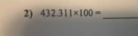 2) 432.311times 100=underline ( )