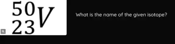 (}_{23)^50V
What is the name of the given isotope?