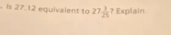 Is 27.12 equivalent to 27(3)/(25) ? Explain.