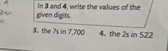 In 3 and 4 write the values of the
given digits.
3. the 7s in 7700
4. the 2s in 522