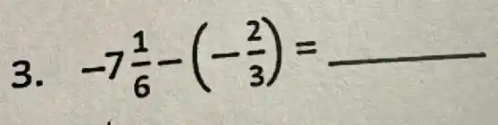 3. -7(1)/(6)-(-(2)/(3))=underline ( )