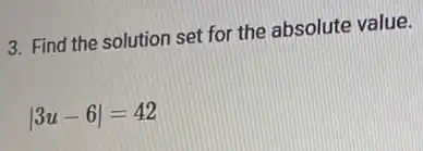 3. Find the solution set for the absolute value.
vert 3u-6vert =42