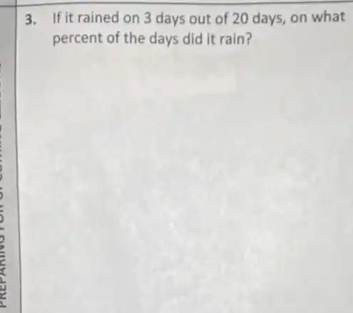3. If it rained on 3 days out of 20 days, on what
percent of the days did it rain?
