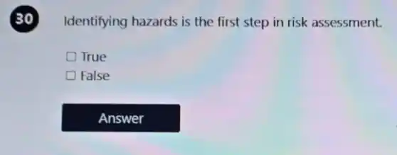 30
Identifying hazards is the first step in risk assessment.
True
False