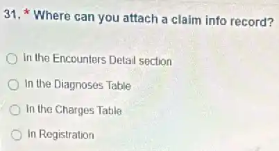 31. Where can you attach a claim info record?
In the Encounters Detail section
In the Diagnoses Table
In the Charges Table
In Registration