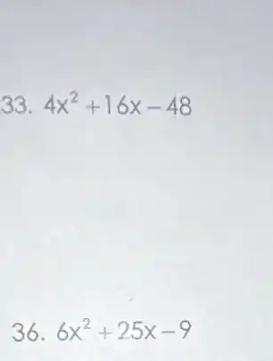 33. 4x^2+16x-48
36. 6x^2+25x-9