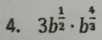 4. 3b^(1)/(2)cdot b^(4)/(3)