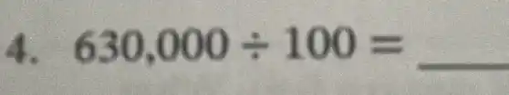 4. 630,000div 100=underline ( )