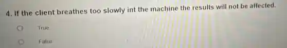 4. If the client breathes too slowly int the machine the results will not be affected.
True
False