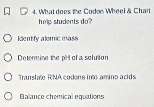 4. What does the Codon Wheel & Chart
help students do?
Identify atomic mass
Determine the pH of a solution
Translate RNA codons into amino acids
Balance chemical equations