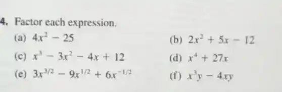 4. Factor each expression.
(a) 4x^2-25
(b) 2x^2+5x-12
(c) x^3-3x^2-4x+12
(d) x^4+27x
(e) 3x^3/2-9x^1/2+6x^-1/2
(f) x^3y-4xy