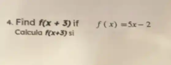 4. Find f(x+3) if
f(x)=5x-2
Calcula f(x+3) si