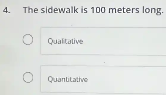 4. The sidewalk is 100 meters long.
Qualitative
Quantitative