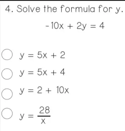 4. Solve the formula for y.
-10x+2y=4
y=5x+2
y=5x+4
y=2+10x
y=(28)/(x)