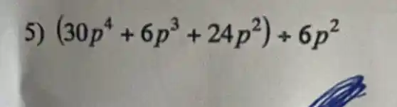 5) (30p^4+6p^3+24p^2)div 6p^2
