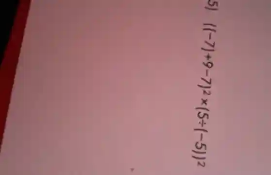 5) ((-7)+9-7)^2 times(5 div(-5))^2