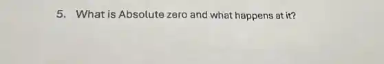 5. What is Absolute zero and what happens at it?