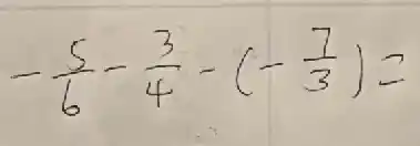 -(5)/(6)-(3)/(4)-(-(7)/(3))=