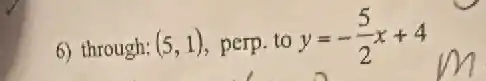 6) through: (5,1) perp.to y=-(5)/(2)x+4