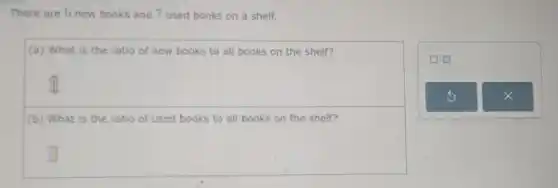 There are 6 new books and 7 used books on a shelf.
square 
disappointed
square 
(b) What is the ratio of used books to all books on the shelf?
square