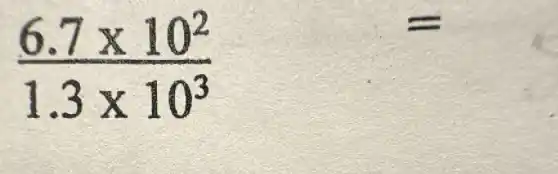 (6.7times 10^2)/(1.3times 10^3)