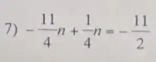 7) -(11)/(4)n+(1)/(4)n=-(11)/(2)