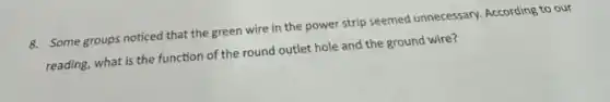 8. Some groups noticed that the green wire in the power strip seemed unnecessary. According to our
reading, what is the function of the round outlet hole and the ground wire?