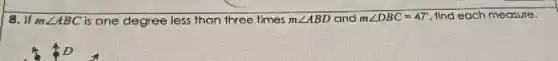 8. If mangle ABC is one degree less than three times mangle ABD and mangle DBC=47^circ  find each measure.