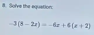 8. Solve the equation:
-3(8-2x)=-6x+6(x+2)