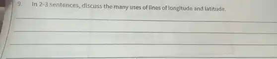 9. In 2-3
sentences, discuss the many uses of lines of longitude and latitude.
__
