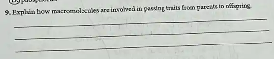 9. Explain how macromolecules are involved in passing traits from parents to offspring.
__