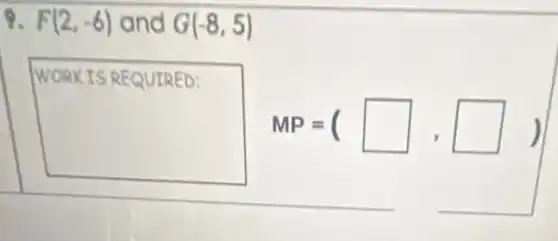 9. F(2,-6) and G(-8,5)
square 
7
MP=(square ,square )