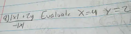 9.) (|x|+2 y)/(-|x|) Evaluate x=-4 y=2