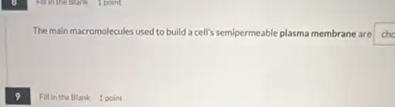 9
The main macromolecules used to build a cell's semipermeable plasma membrane are cho
Fill in the Blank 1 point