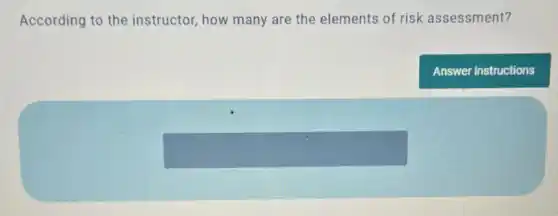 According to the instructor, how many are the elements of risk assessment?
Answer instructions
square